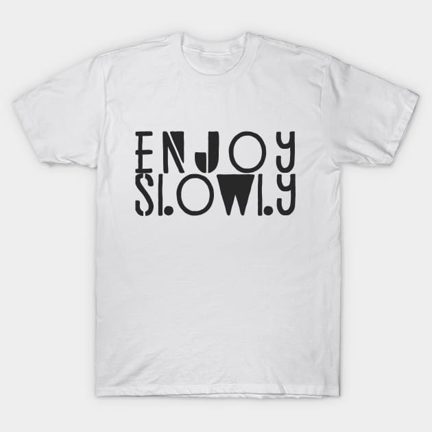 Enjoy Slowly Typography Quote T-Shirt by JunkyDotCom